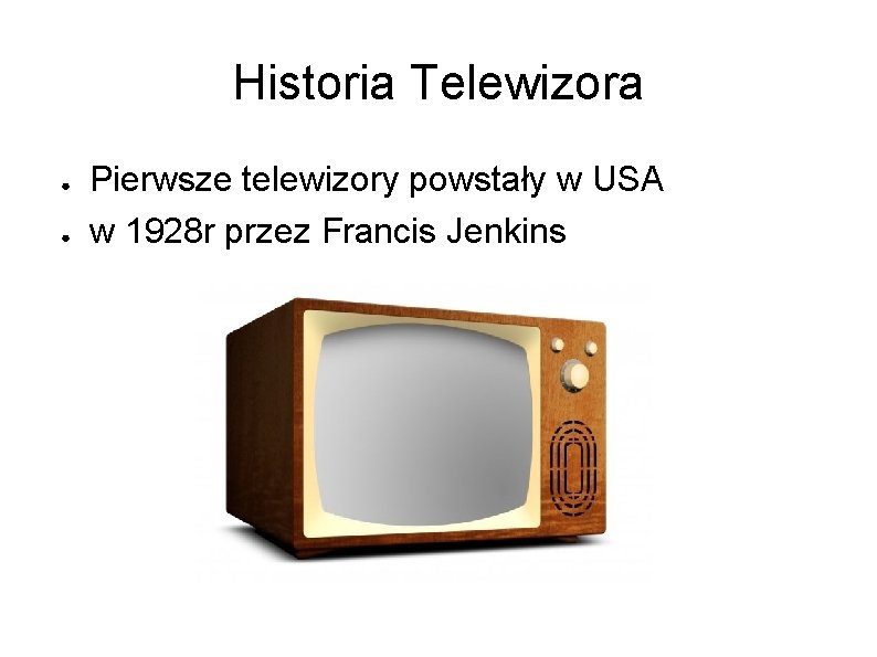 Historia Telewizora ● ● Pierwsze telewizory powstały w USA w 1928 r przez Francis