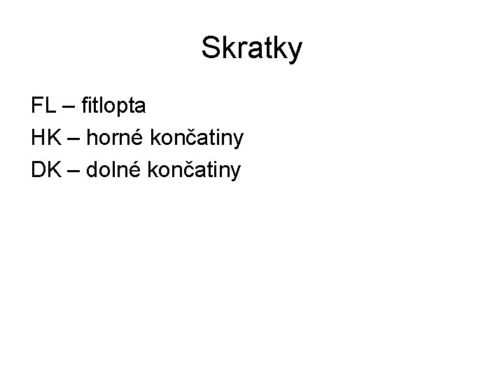 Skratky FL – fitlopta HK – horné končatiny DK – dolné končatiny 