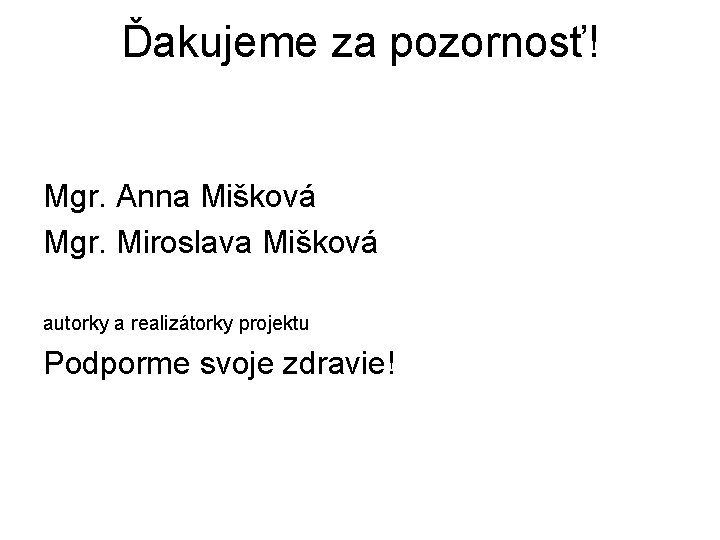 Ďakujeme za pozornosť! Mgr. Anna Mišková Mgr. Miroslava Mišková autorky a realizátorky projektu Podporme