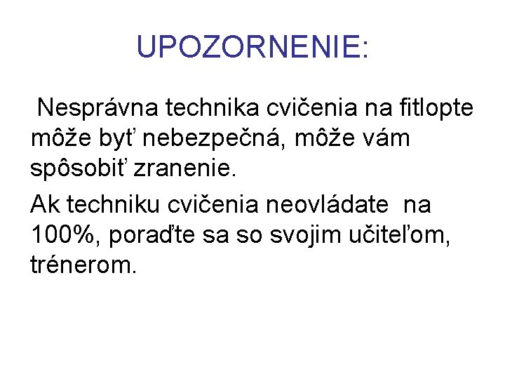 UPOZORNENIE: Nesprávna technika cvičenia na fitlopte môže byť nebezpečná, môže vám spôsobiť zranenie. Ak