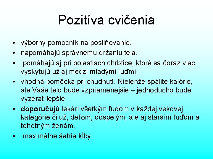 Pozitíva cvičenia • výborný pomocník na posilňovanie. • napomáhajú správnemu držaniu tela. • pomáhajú