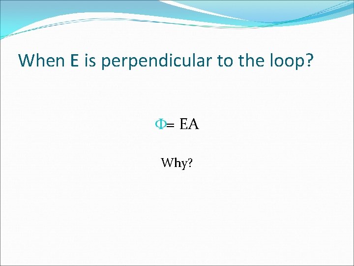 When E is perpendicular to the loop? F= EA Why? 