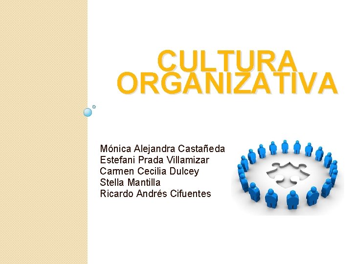 CULTURA ORGANIZATIVA Mónica Alejandra Castañeda Estefani Prada Villamizar Carmen Cecilia Dulcey Stella Mantilla Ricardo