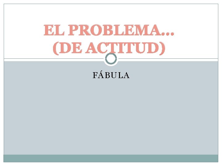 EL PROBLEMA… (DE ACTITUD) FÁBULA 