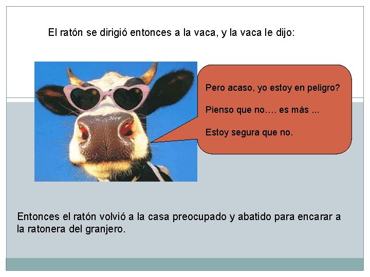 El ratón se dirigió entonces a la vaca, y la vaca le dijo: Pero