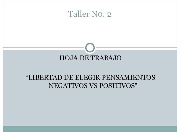 Taller N 0. 2 HOJA DE TRABAJO “LIBERTAD DE ELEGIR PENSAMIENTOS NEGATIVOS VS POSITIVOS”