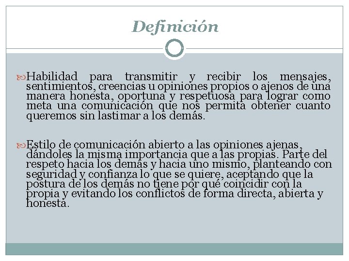 Definición Habilidad para transmitir y recibir los mensajes, sentimientos, creencias u opiniones propios o