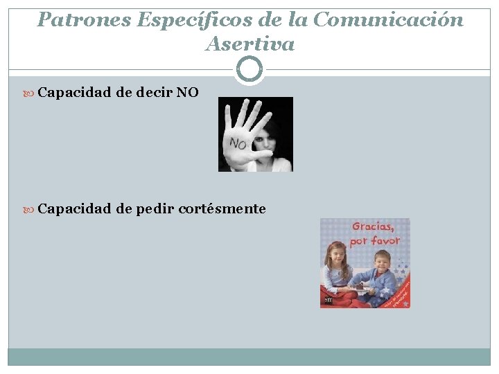 Patrones Específicos de la Comunicación Asertiva Capacidad de decir NO Capacidad de pedir cortésmente
