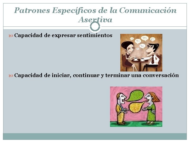 Patrones Específicos de la Comunicación Asertiva Capacidad de expresar sentimientos Capacidad de iniciar, continuar