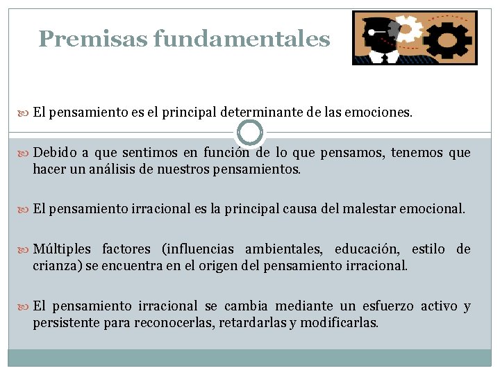 Premisas fundamentales El pensamiento es el principal determinante de las emociones. Debido a que