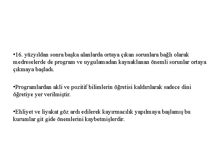  • 16. yüzyıldan sonra başka alanlarda ortaya çıkan sorunlara bağlı olarak medreselerde de