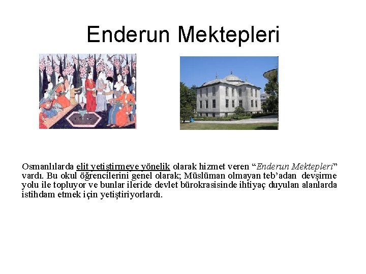 Enderun Mektepleri Osmanlılarda elit yetiştirmeye yönelik olarak hizmet veren “Enderun Mektepleri” vardı. Bu okul