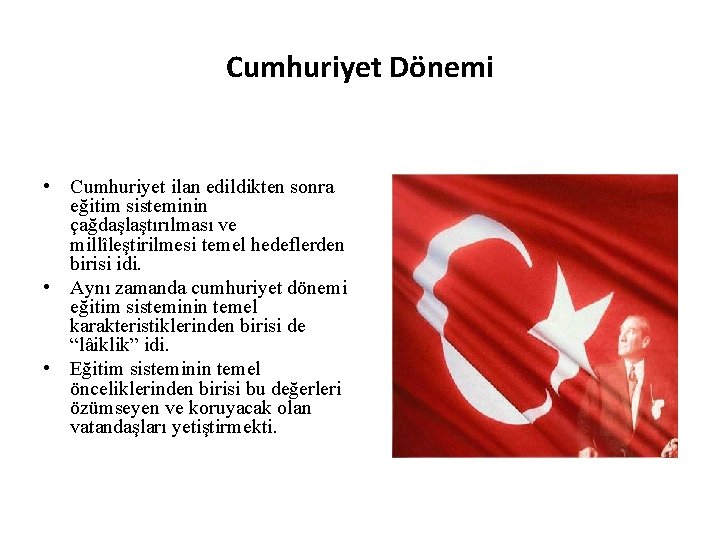 Cumhuriyet Dönemi • Cumhuriyet ilan edildikten sonra eğitim sisteminin çağdaşlaştırılması ve millîleştirilmesi temel hedeflerden