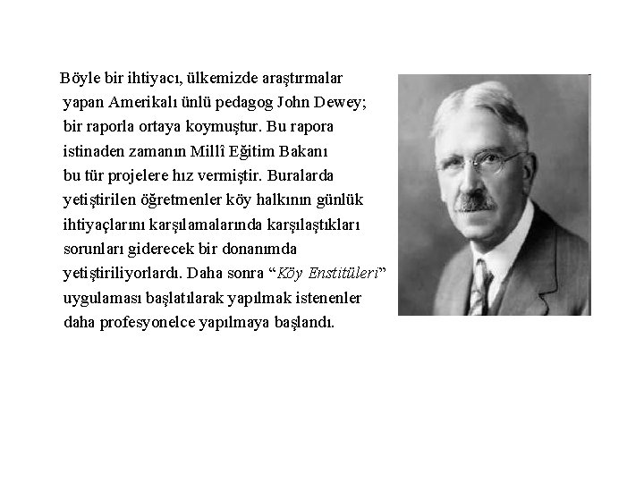 Böyle bir ihtiyacı, ülkemizde araştırmalar yapan Amerikalı ünlü pedagog John Dewey; bir raporla ortaya