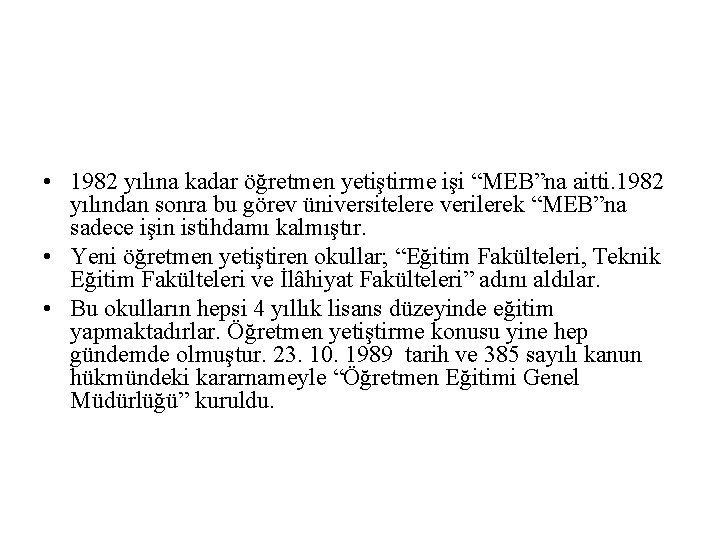  • 1982 yılına kadar öğretmen yetiştirme işi “MEB”na aitti. 1982 yılından sonra bu