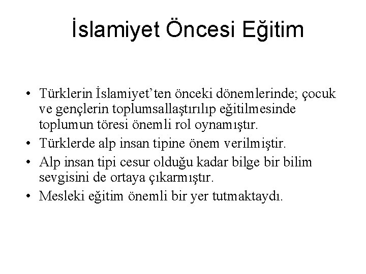 İslamiyet Öncesi Eğitim • Türklerin İslamiyet’ten önceki dönemlerinde; çocuk ve gençlerin toplumsallaştırılıp eğitilmesinde toplumun