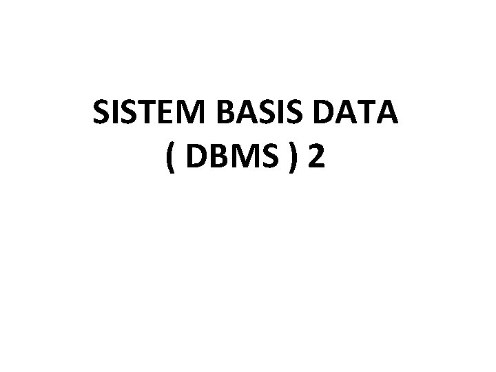 SISTEM BASIS DATA ( DBMS ) 2 