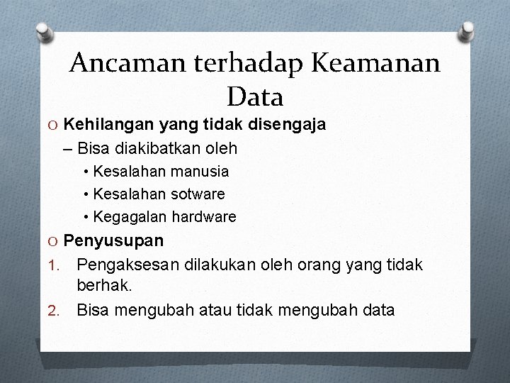 Ancaman terhadap Keamanan Data O Kehilangan yang tidak disengaja – Bisa diakibatkan oleh •