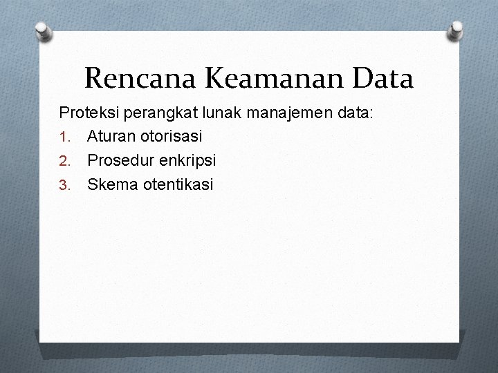 Rencana Keamanan Data Proteksi perangkat lunak manajemen data: 1. Aturan otorisasi 2. Prosedur enkripsi