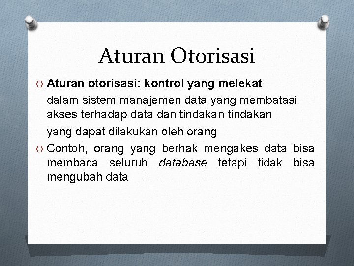 Aturan Otorisasi O Aturan otorisasi: kontrol yang melekat dalam sistem manajemen data yang membatasi