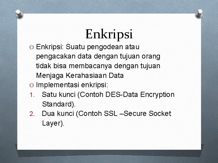 Enkripsi O Enkripsi: Suatu pengodean atau pengacakan data dengan tujuan orang tidak bisa membacanya