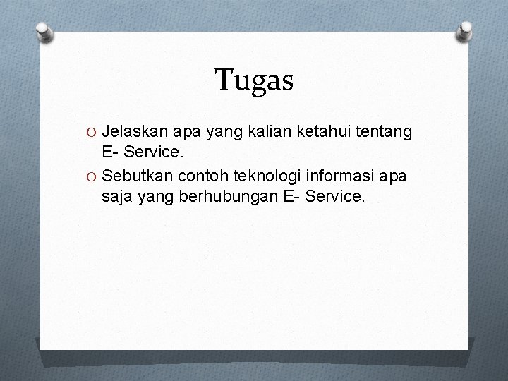 Tugas O Jelaskan apa yang kalian ketahui tentang E- Service. O Sebutkan contoh teknologi