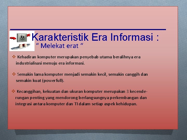 Karakteristik Era Informasi : “ Melekat erat “ v Kehadiran komputer merupakan penyebab utama