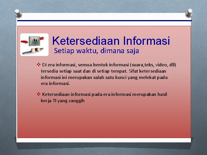 Ketersediaan Informasi Setiap waktu, dimana saja v Di era informasi, semua bentuk informasi (suara,