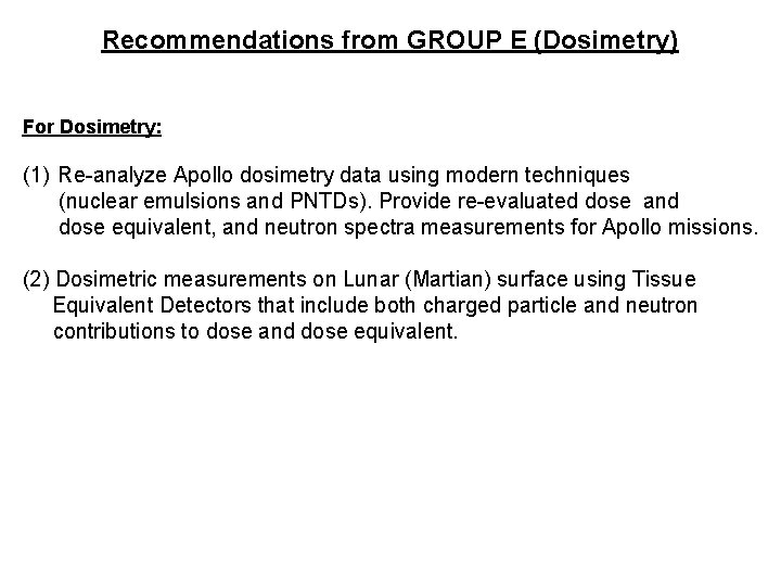 Recommendations from GROUP E (Dosimetry) For Dosimetry: (1) Re-analyze Apollo dosimetry data using modern