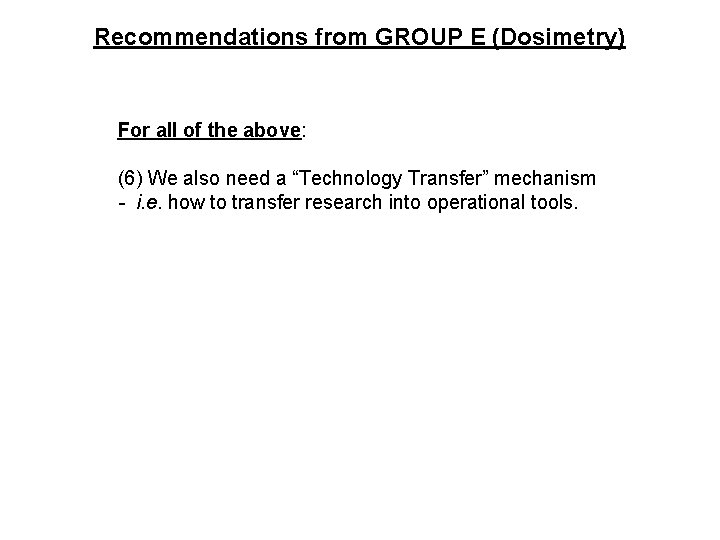 Recommendations from GROUP E (Dosimetry) For all of the above: (6) We also need