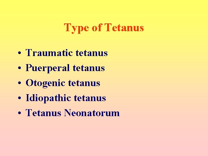 Type of Tetanus • • • Traumatic tetanus Puerperal tetanus Otogenic tetanus Idiopathic tetanus