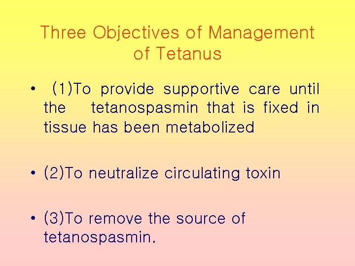 Three Objectives of Management of Tetanus • (1)To provide supportive care until the tetanospasmin