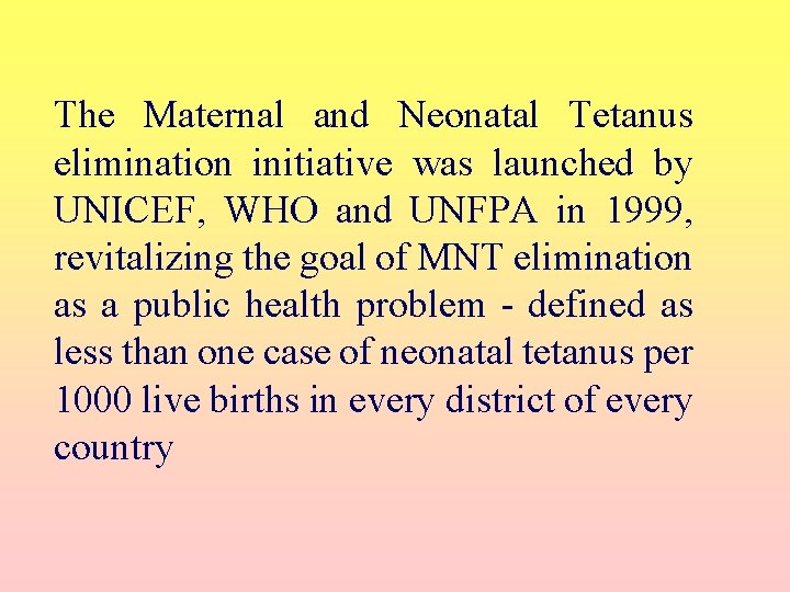 The Maternal and Neonatal Tetanus elimination initiative was launched by UNICEF, WHO and UNFPA