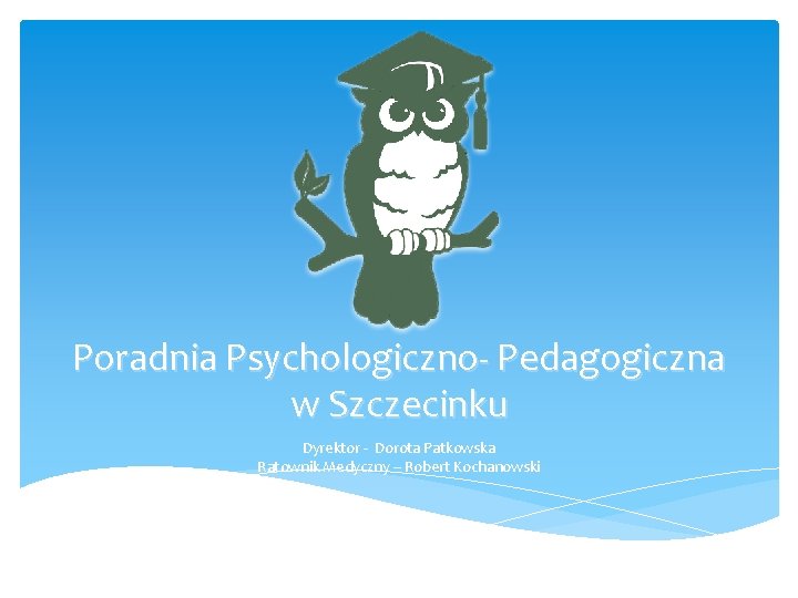 Poradnia Psychologiczno- Pedagogiczna w Szczecinku Dyrektor - Dorota Patkowska Ratownik Medyczny – Robert Kochanowski