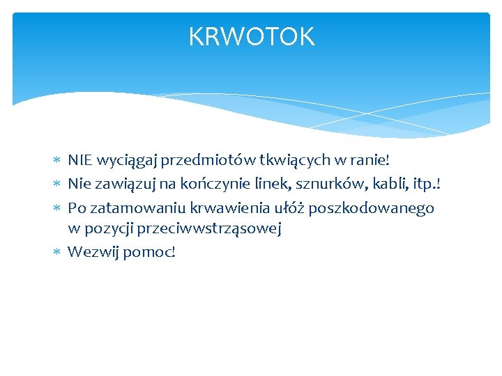 KRWOTOK NIE wyciągaj przedmiotów tkwiących w ranie! Nie zawiązuj na kończynie linek, sznurków, kabli,