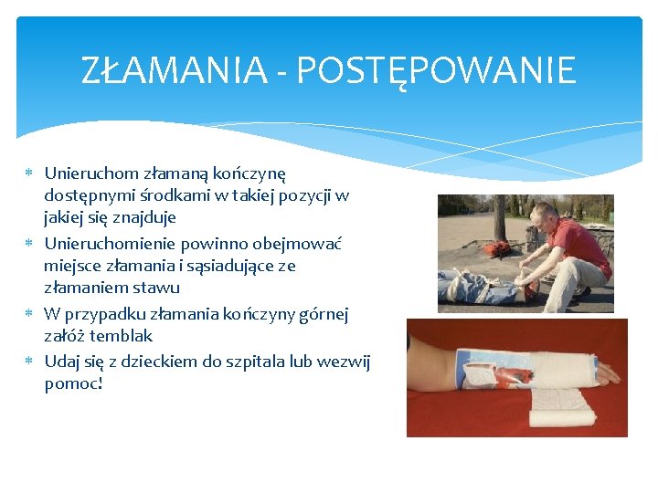 ZŁAMANIA - POSTĘPOWANIE Unieruchom złamaną kończynę dostępnymi środkami w takiej pozycji w jakiej się