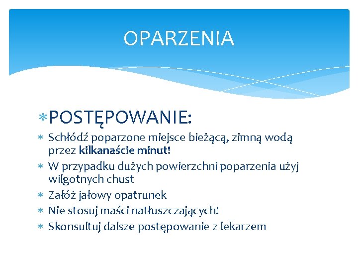 OPARZENIA POSTĘPOWANIE: Schłódź poparzone miejsce bieżącą, zimną wodą przez kilkanaście minut! W przypadku dużych