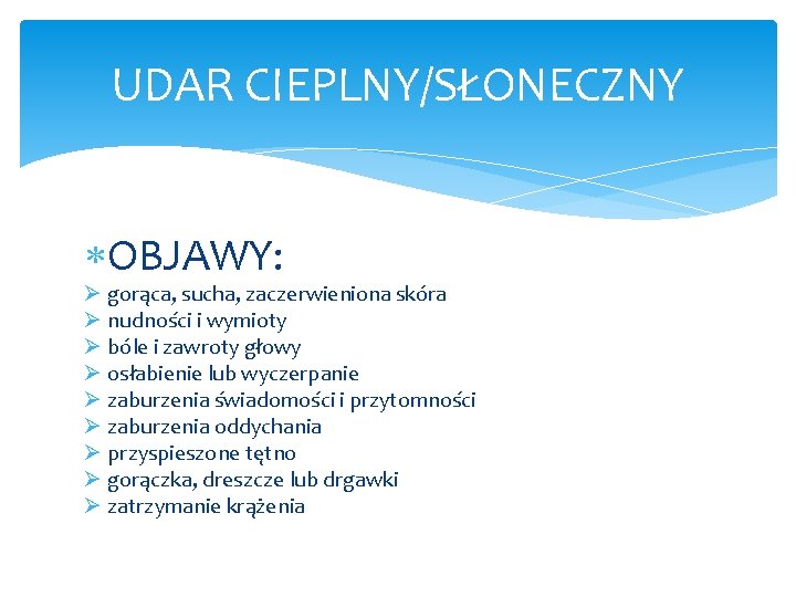 UDAR CIEPLNY/SŁONECZNY OBJAWY: Ø gorąca, sucha, zaczerwieniona skóra Ø nudności i wymioty Ø bóle