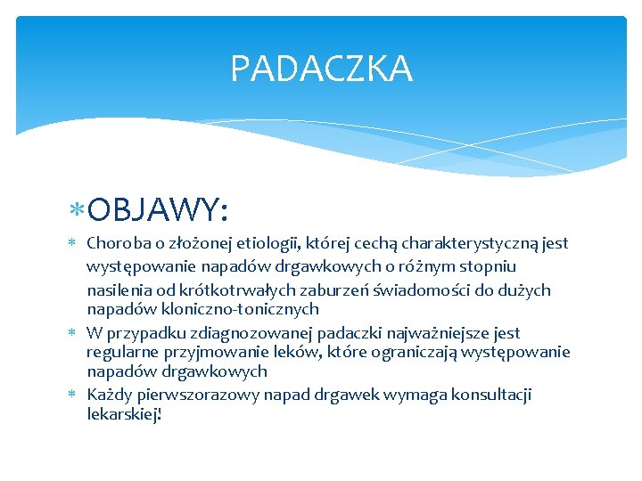 PADACZKA OBJAWY: Choroba o złożonej etiologii, której cechą charakterystyczną jest występowanie napadów drgawkowych o