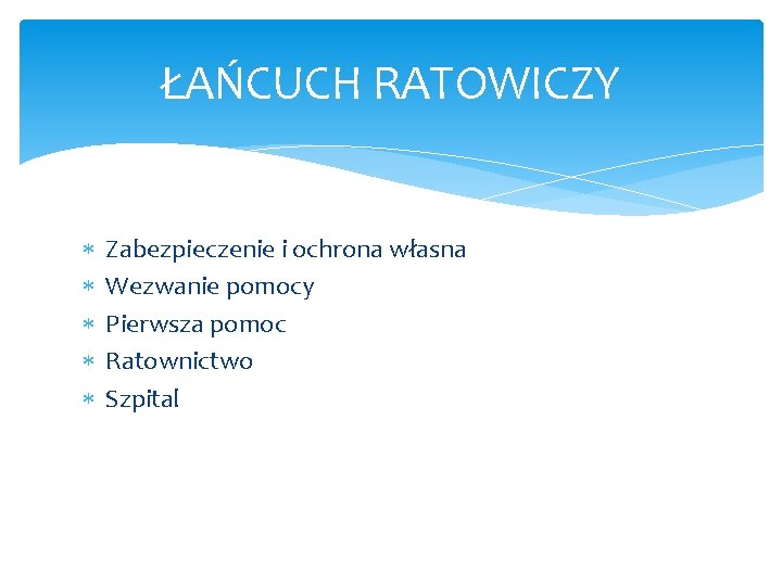 ŁAŃCUCH RATOWICZY Zabezpieczenie i ochrona własna Wezwanie pomocy Pierwsza pomoc Ratownictwo Szpital 