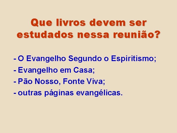 Que livros devem ser estudados nessa reunião? - O Evangelho Segundo o Espiritismo; -