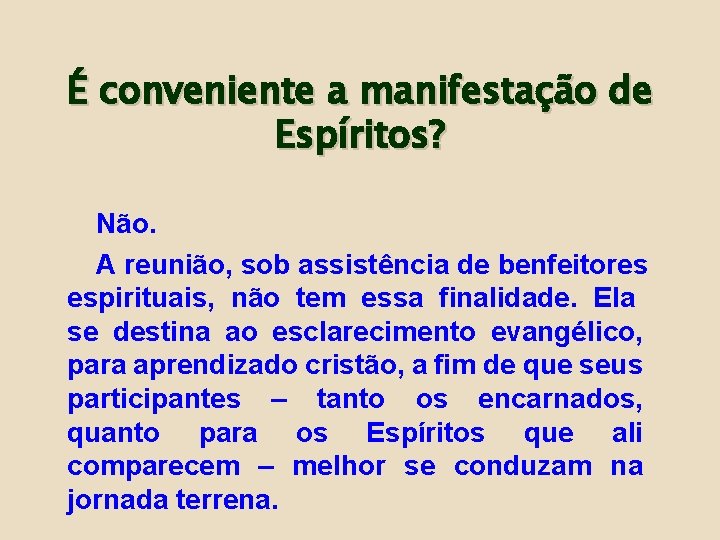 É conveniente a manifestação de Espíritos? Não. A reunião, sob assistência de benfeitores espirituais,