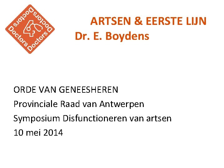 ARTSEN & EERSTE LIJN Dr. E. Boydens ORDE VAN GENEESHEREN Provinciale Raad van Antwerpen