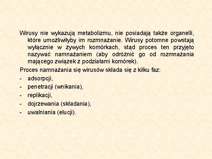 Wirusy nie wykazują metabolizmu, nie posiadają także organelli, które umożliwiłyby im rozmnażanie. Wirusy potomne