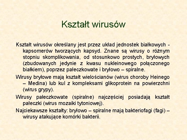 Kształt wirusów określany jest przez układ jednostek białkowych kapsomerów tworzących kapsyd. Znane są wirusy