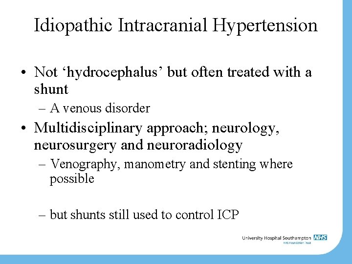 Idiopathic Intracranial Hypertension • Not ‘hydrocephalus’ but often treated with a shunt – A