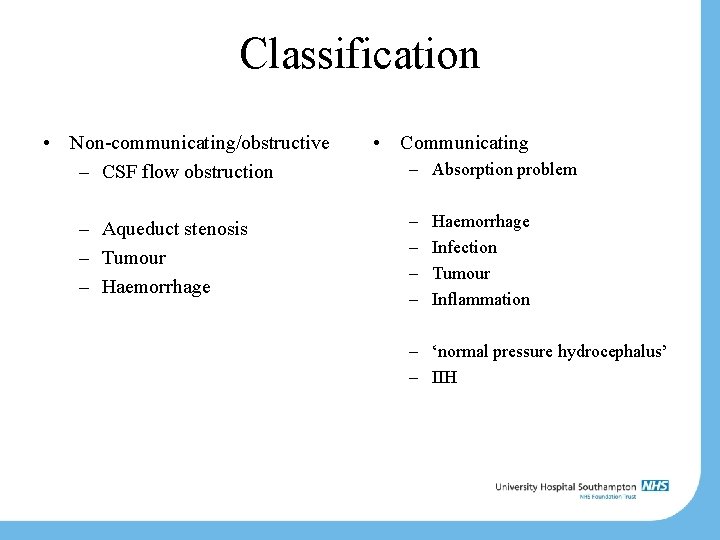 Classification • Non-communicating/obstructive – CSF flow obstruction – Aqueduct stenosis – Tumour – Haemorrhage