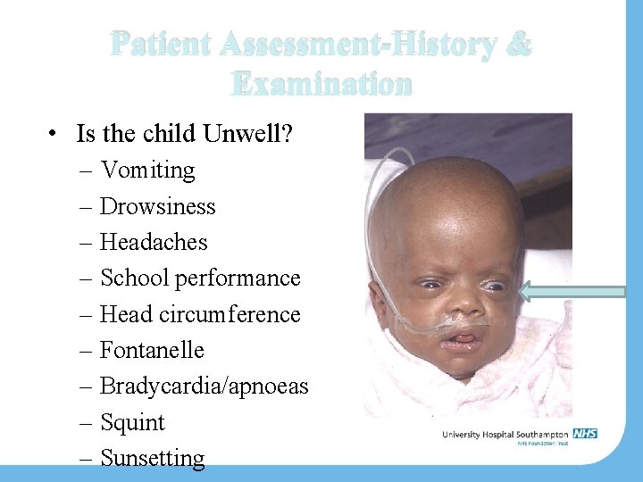 Patient Assessment-History & Examination • Is the child Unwell? – Vomiting – Drowsiness –