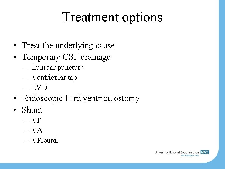 Treatment options • Treat the underlying cause • Temporary CSF drainage – Lumbar puncture