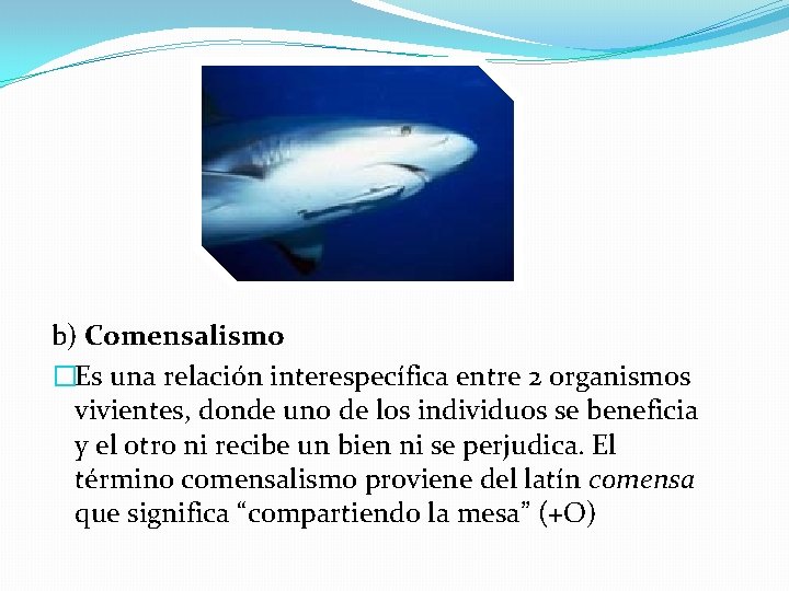 b) Comensalismo �Es una relación interespecífica entre 2 organismos vivientes, donde uno de los